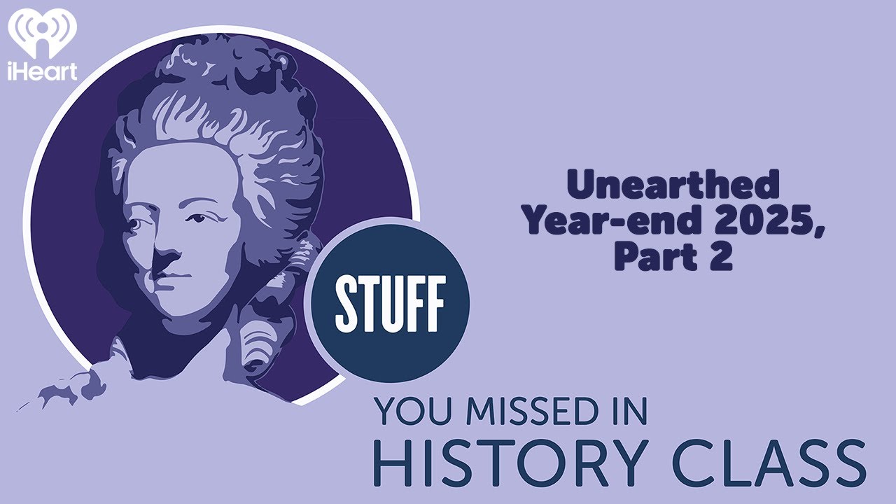 Unearthed Year-end 2025, Part 2 | STUFF YOU MISSED IN HISTORY CLASS