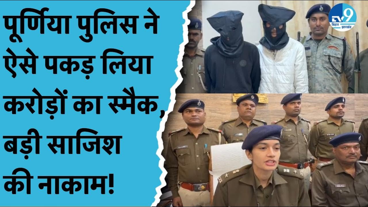 Purnia में 2 करोड़ की Smack बरामद, पं बंगाल से Madhepura ले जाने की थी तैयारी, पुलिस ने किया नाकाम!