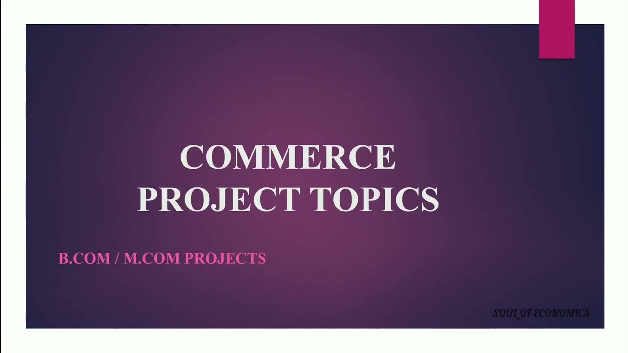 LATEST 15 COMMERCE PROJECT TOPICS |TOP PROJECT TOPICS FOR B.CM / M.COM STUDENTS | SOUL OF ECONOMICS