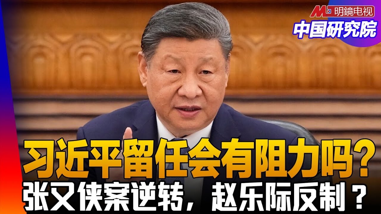 張又俠案逆轉，趙樂際反制？習留任二十一大有阻力嗎？何衛東自了可信？马兴瑞案涉更高层？習反貪的終極目的｜中國研究院