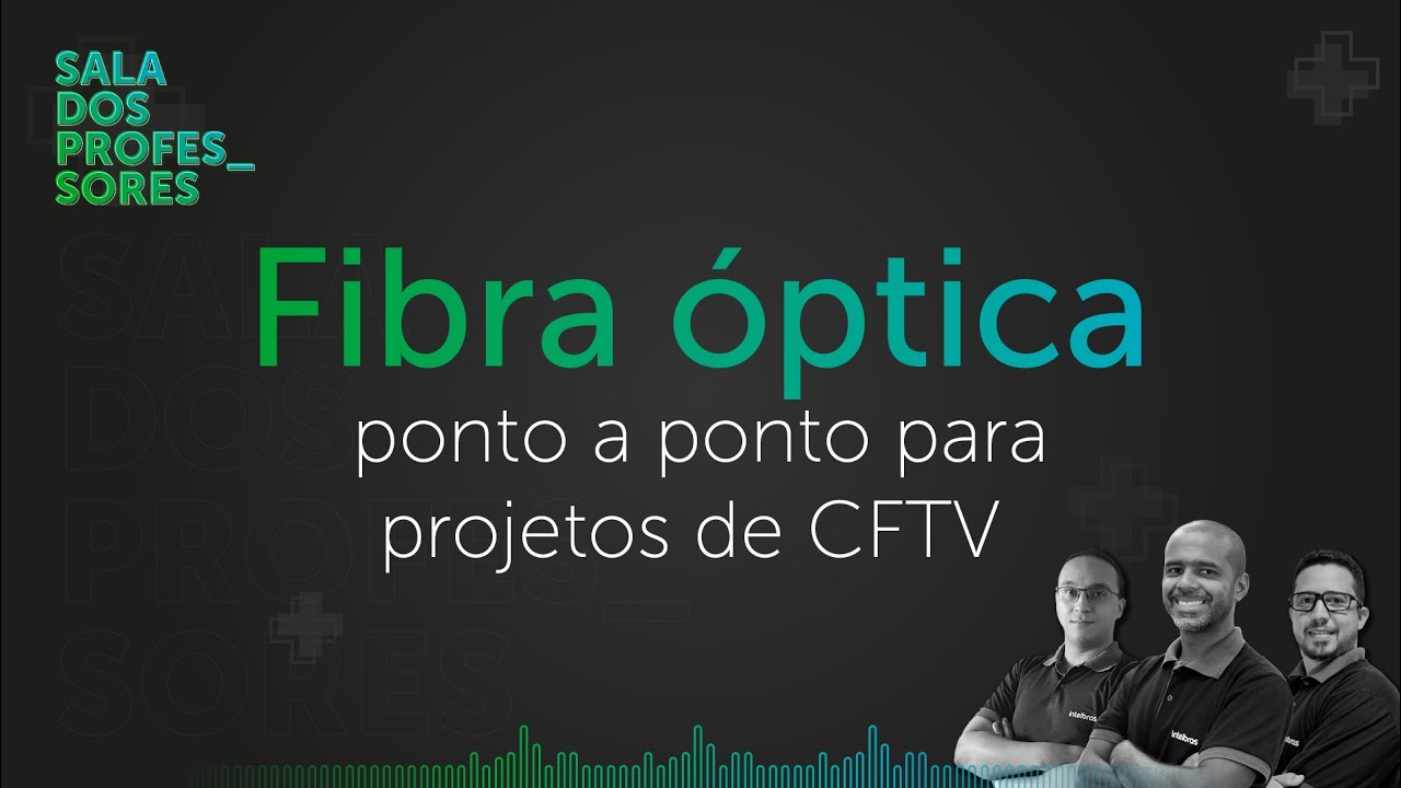 Sala dos Professores - Fibras Ópticas ponto a ponto em projetos de CFTV na prática