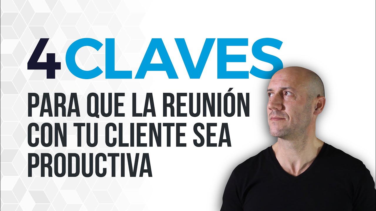 4 CLAVES para que la primera reunión con tu cliente sea productiva.