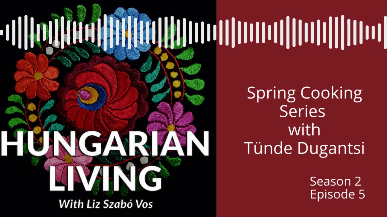 Hungarian Living S2 E5 | Spring Cooking Series with Tünde Dugantsi