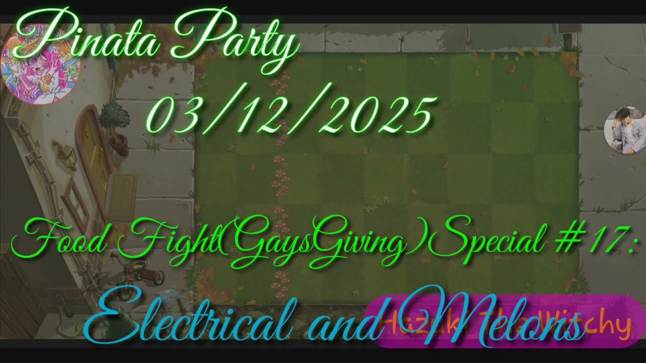 Plants Vs Zombies 2. Pinata Party 03/12/2025. GaysGiving Special #17: Electrical and Melons