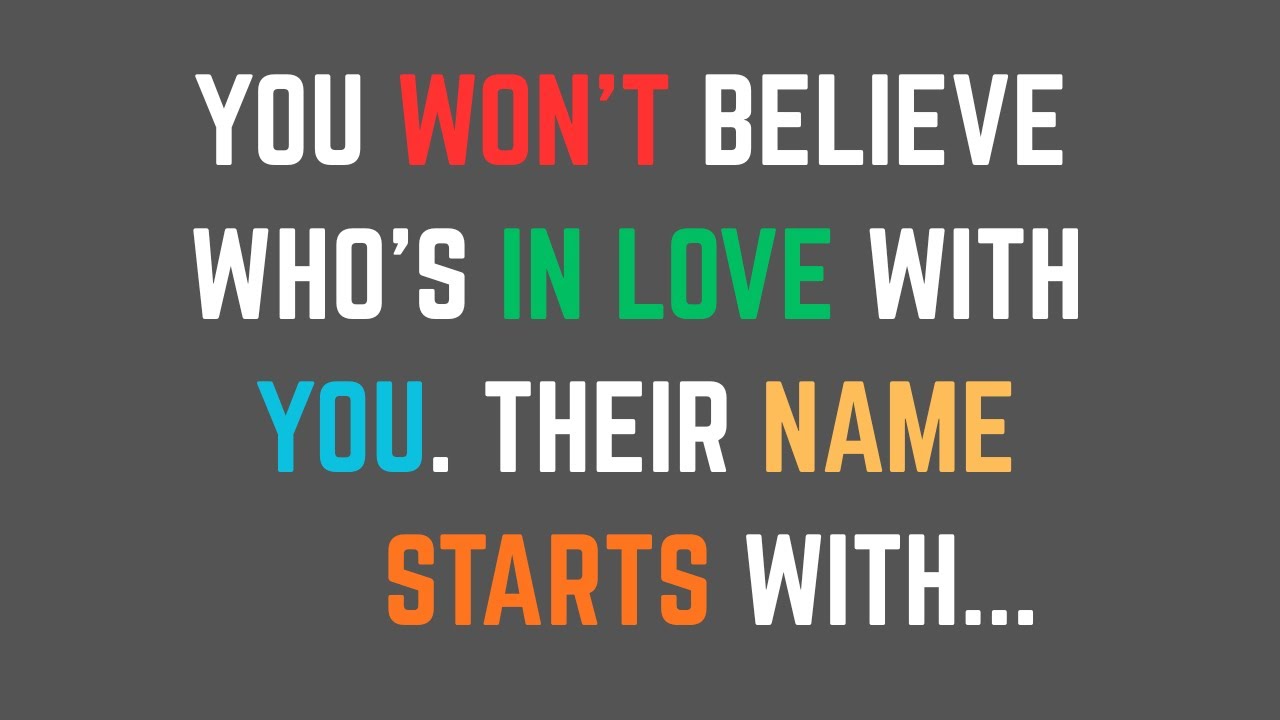 You Won't Believe Who's In Love With You... Their Name Start With...