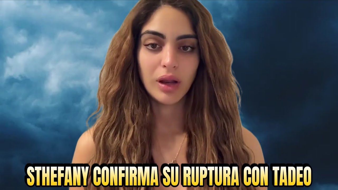 Sthefany destrozada confirma su ruptura con Tadeo💔