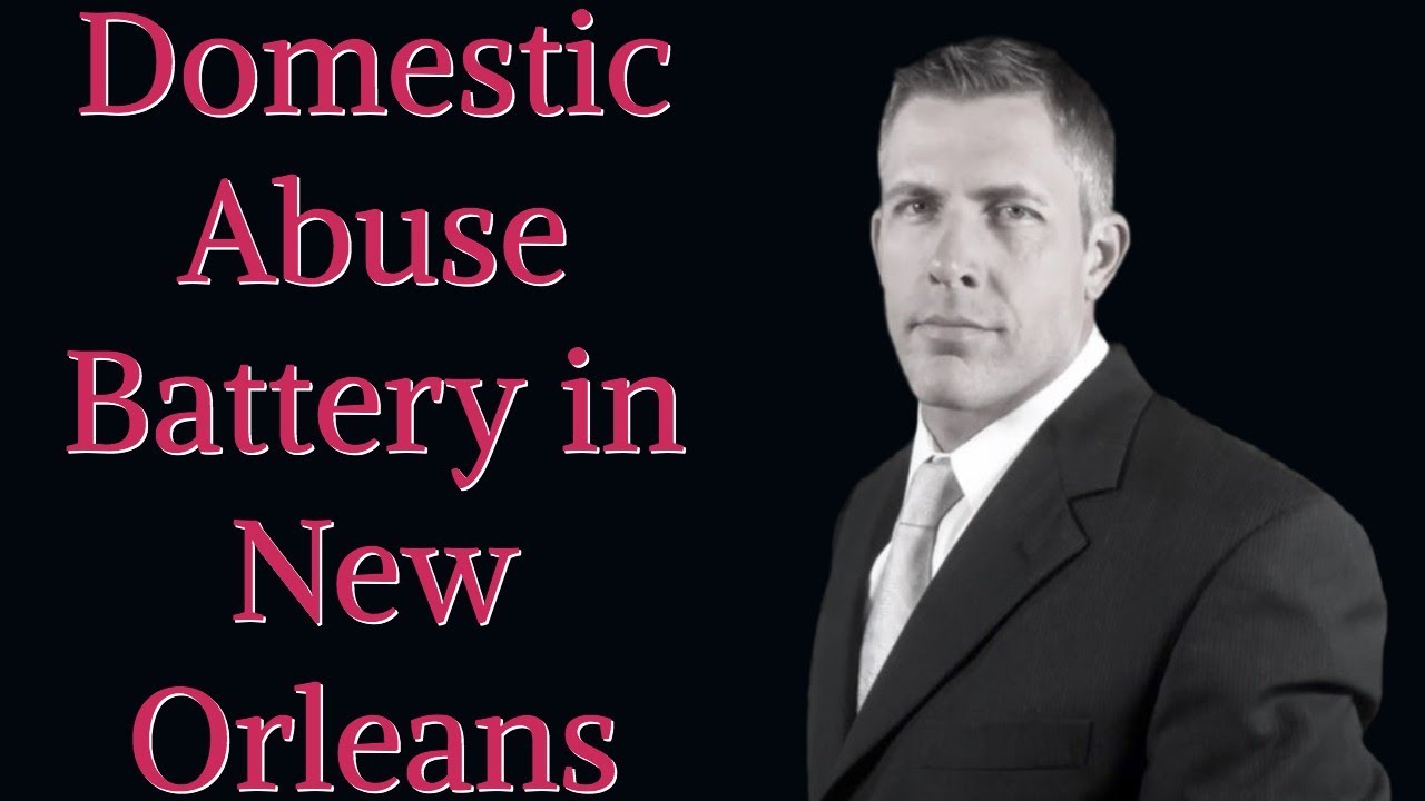 Domestic Abuse Battery in New Orleans, Louisiana | New Orleans Domestic Abuse Battery Lawyer