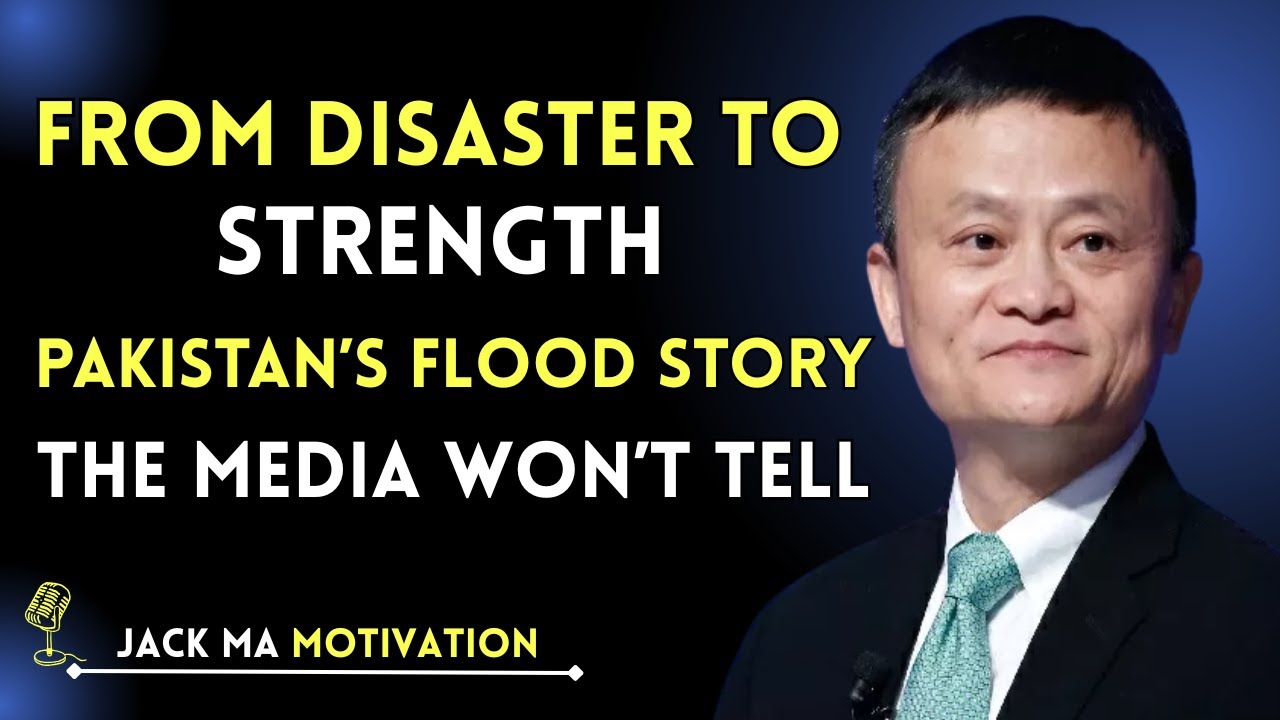 From Disaster to Strength: Pakistan&rsquo;s Flood Story the Media Won&rsquo;t Tell | Jack Ma Speech