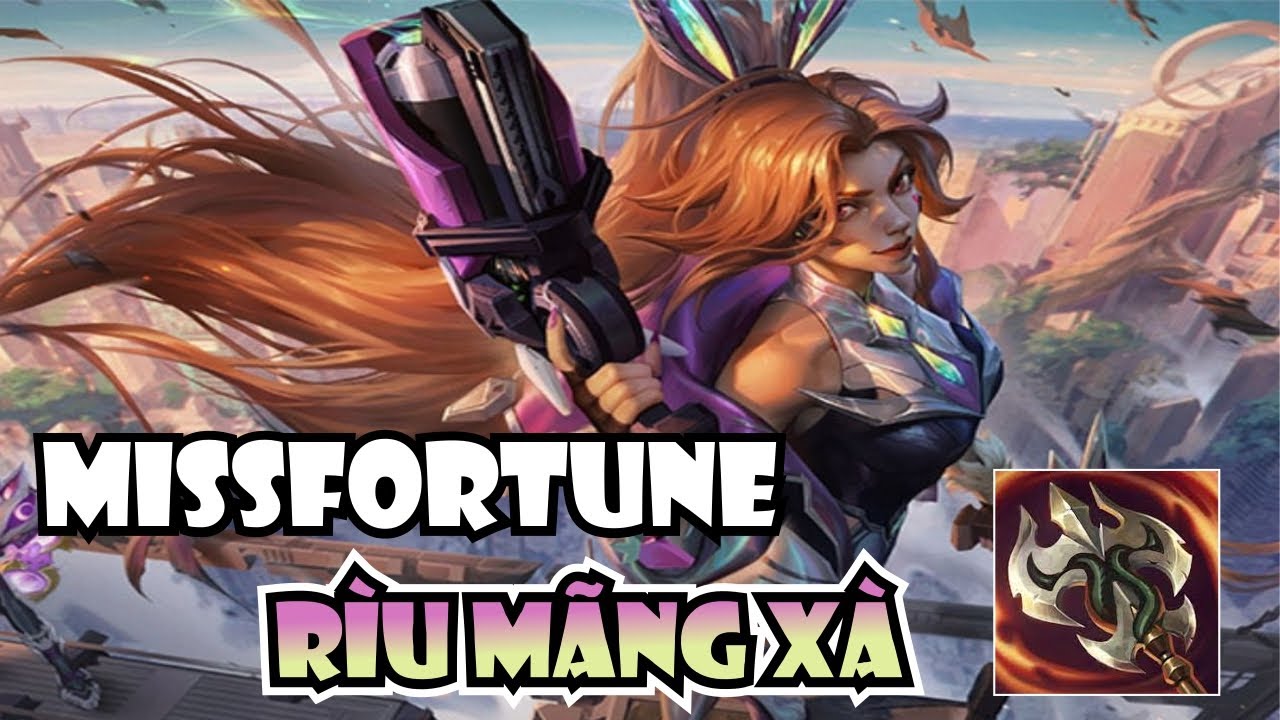 MISSFORTUNE RÌU MÃNG XÀ - BẮN LÀ NHỨC CÁI MÌNH