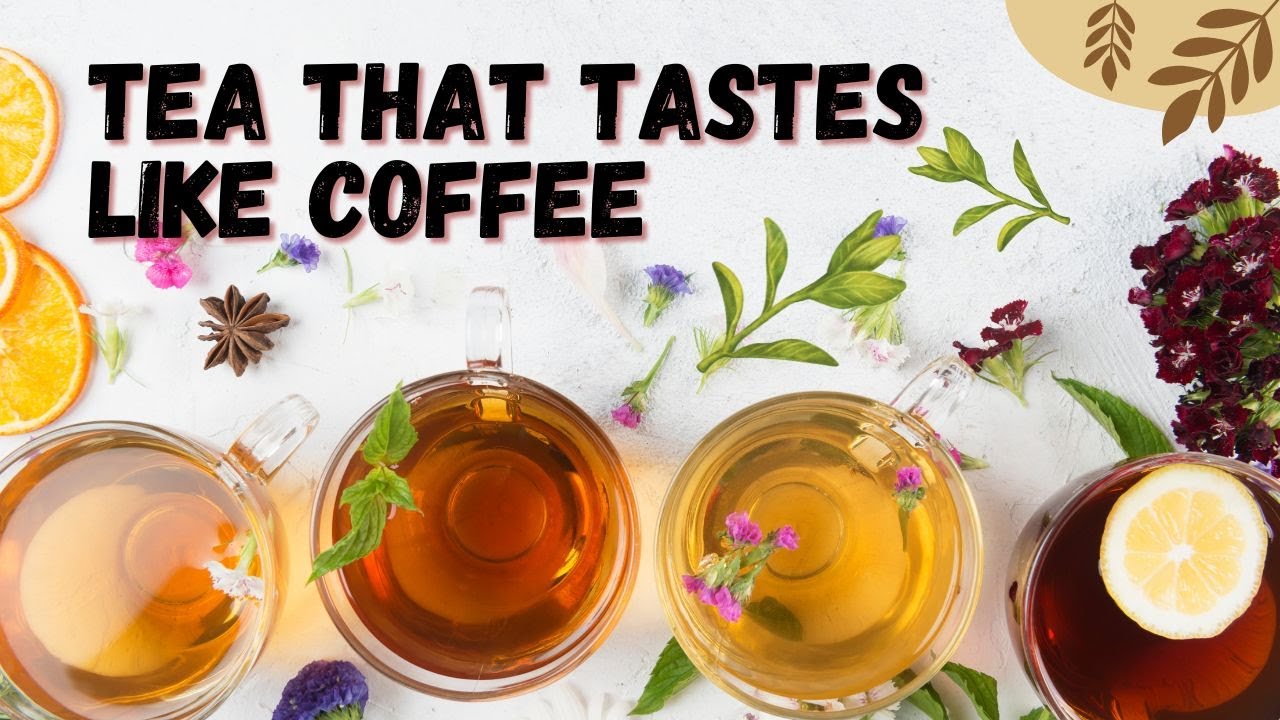 Tea That Tastes Like Coffee: Coffee Lovers Like It Too!