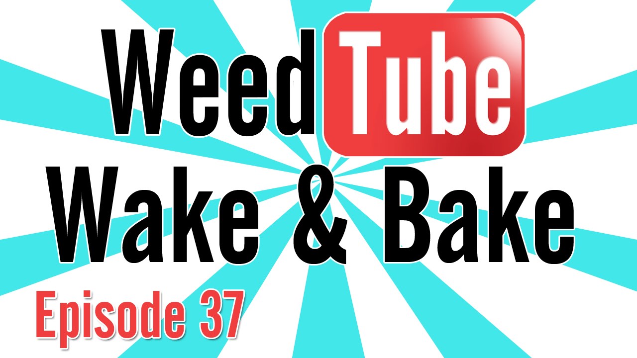 WEEDTUBE WAKE & BAKE! - (Episode 37)