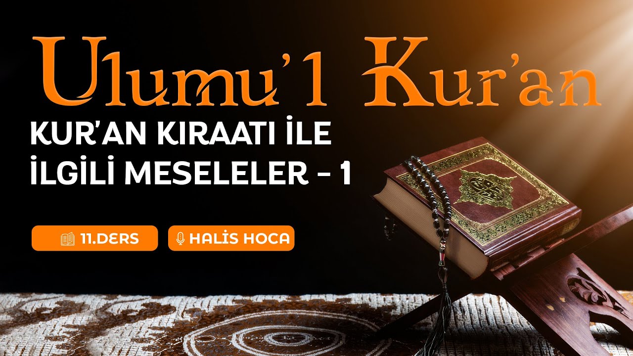 Kuran Kıraatı ile İlgili Meseleler - 1 | Ulumu'l Kur'an 11 | Halis Bayancuk Hoca
