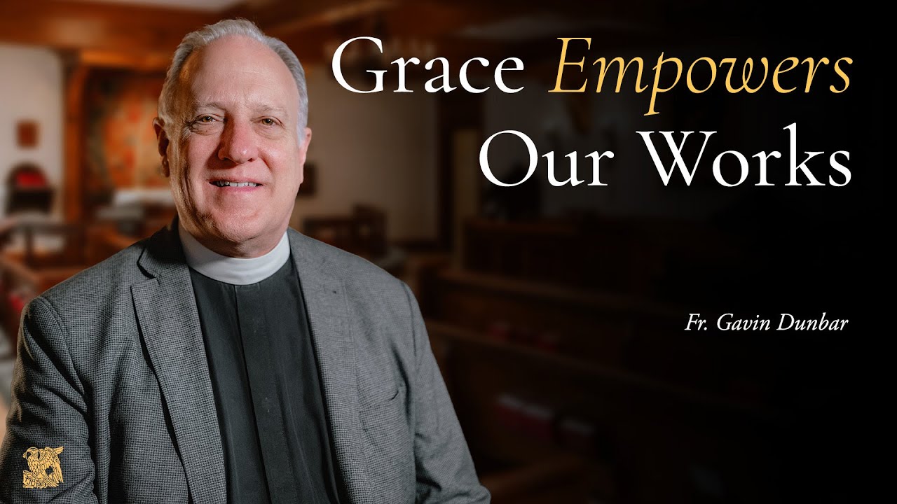 Grace Empowers Our Works | Fr. Gavin Dunbar