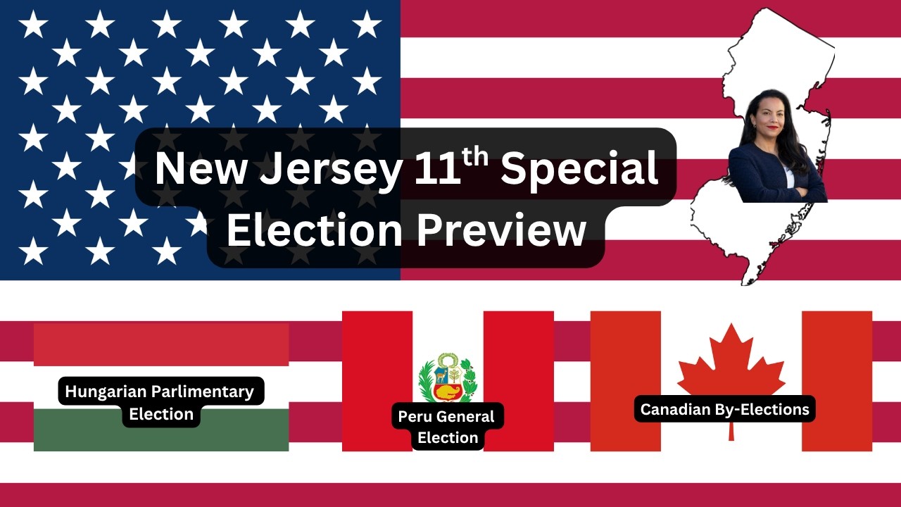 This Week in Elections Ep. 2: NJ-11 Special, Hungary, Peru & Canada By-Elections