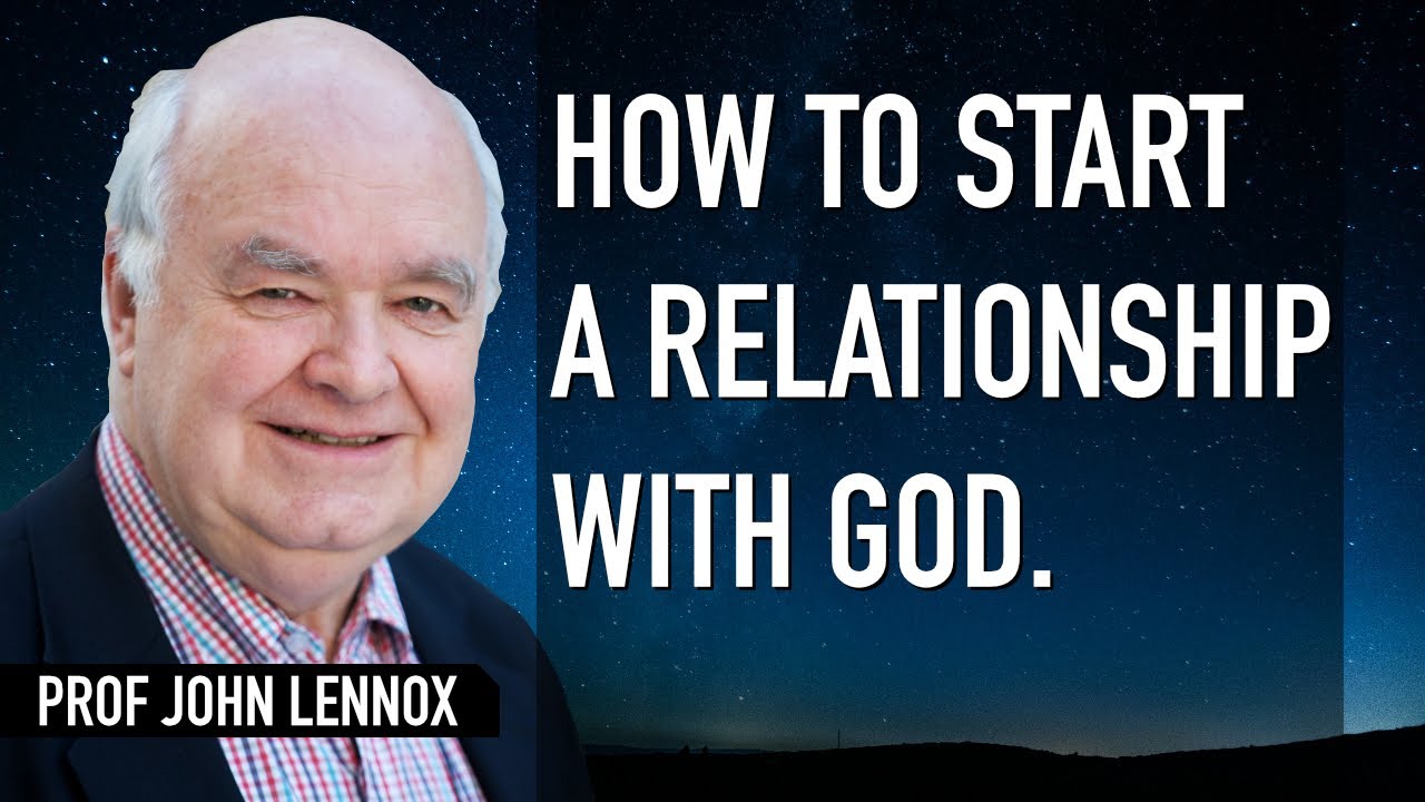 John Lennox - How to start a relationship with God