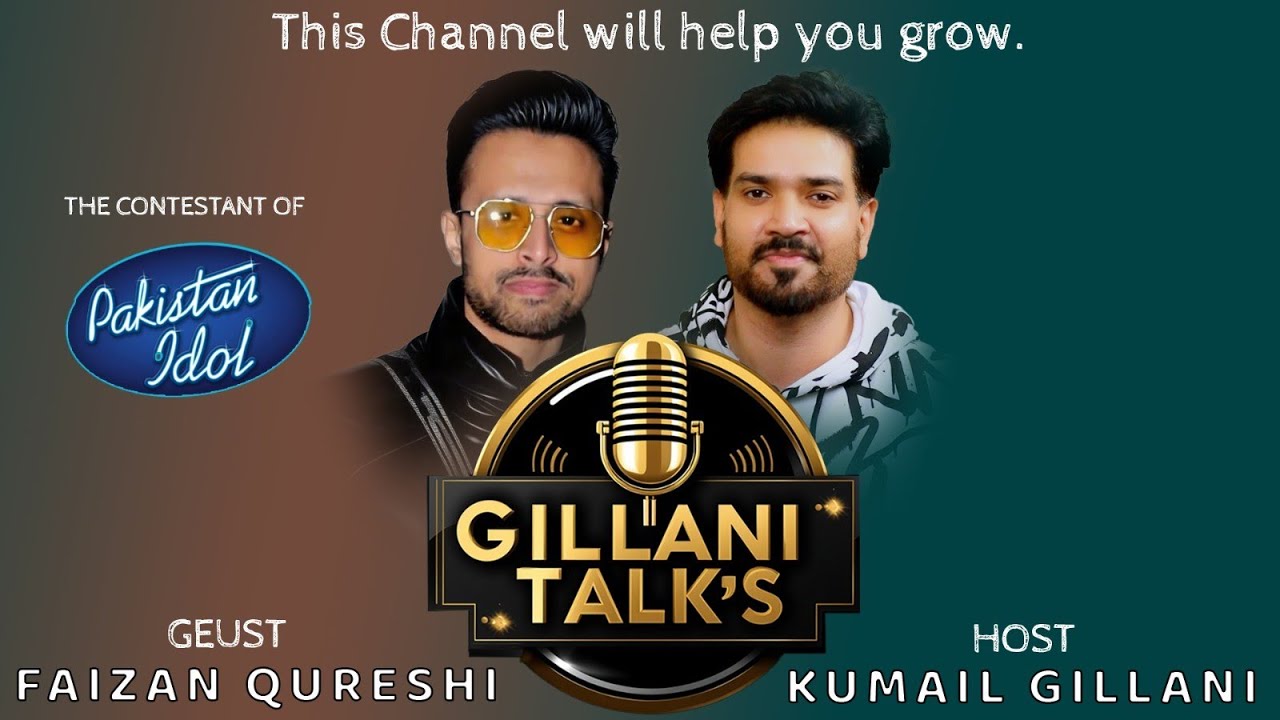 PAKISTAN IDOL CONTESTANT FAIZAN QURESHI || PODCAST GILLANITALK'S KUMAILGILLANI
