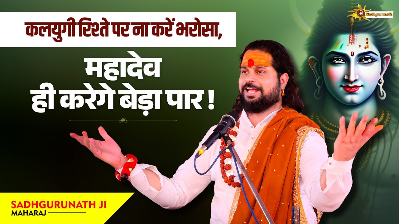 कलयुगी रिश्ते पर ना करें भरोसा, महादेव ही करेगे बेड़ा पार | Sadhgurunath Ji Maharaj