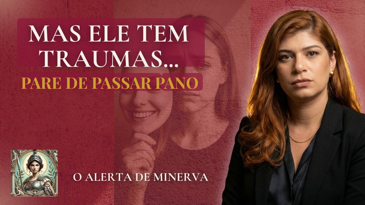 🔴 Mas ele tem traumas... Pare de passar pano! (O Alerta de Minerva)