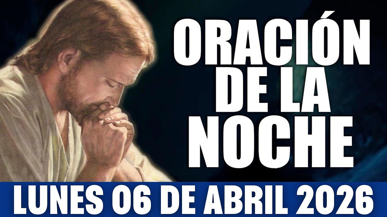 ORACI&Oacute;N DE LA NOCHE DE HOY LUNES 6 DE ABRIL DE 2026