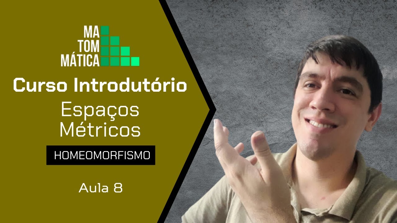 Homeomorfismo | Espaços Métricos - Aula 8