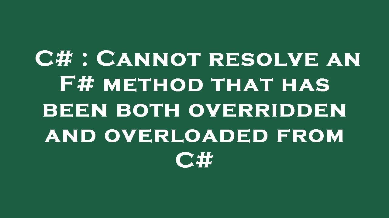 C# : Cannot resolve an F# method that has been both overridden and overloaded from C#