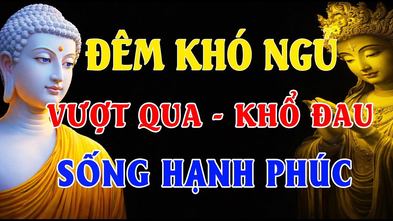 Đêm Khó Ngủ Nghe Lời Phật Dạy Giúp Bạn Vượt Qua Vất Vả Khổ Đau Sống Bình An Hạnh Phúc