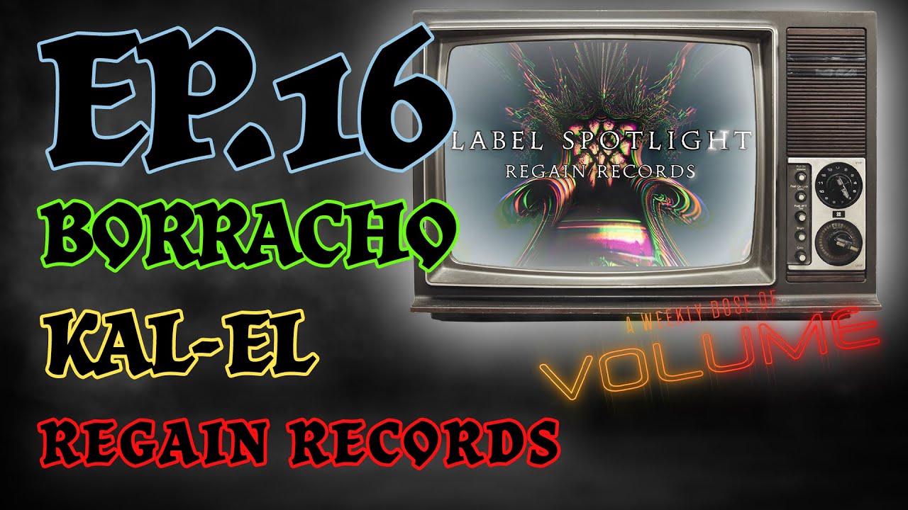 A Weekly Dose of Volume: Ep.16 - Borracho/Kal-El/Regain Records