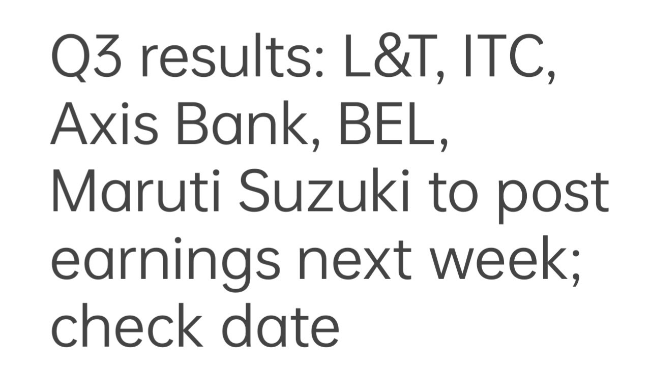 Q3 results: L&T, ITC, Axis Bank, BEL, Maruti Suzuki to post earnings next week; check date