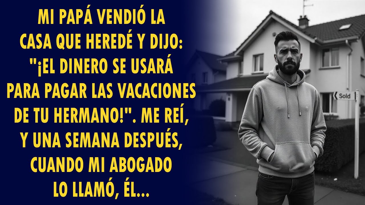 Mi Padre Vendió La Casa Que Heredé Y Dijo "¡El Dinero Se Usará Para Pagar Las Vacaciones De...