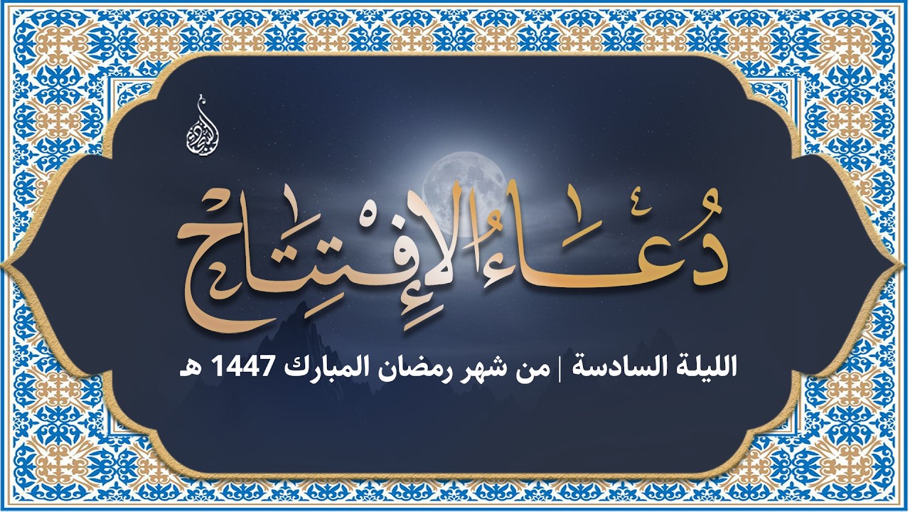 ليلة ٦ رمضان ١٤٤٧ هـ - دعاء الافتتاح