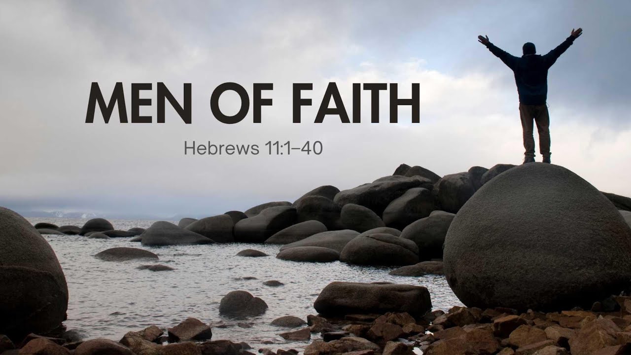 MEN OF FAITH - Hebrews 11:1–40