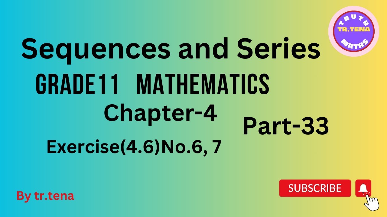 Grade11 maths chapter4, sequences and series, exercise(4.6)No.6, 7,tena