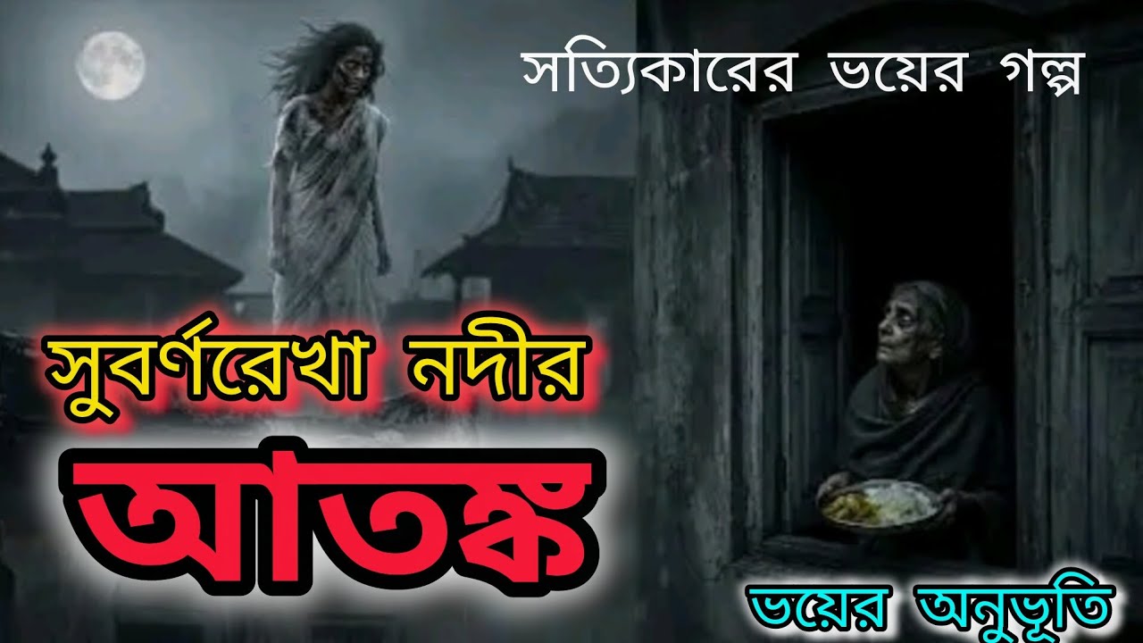 সুবর্ণরেখা নদী আতঙ্ক। সত্যি কারের বাংলা ভুতের গল্প