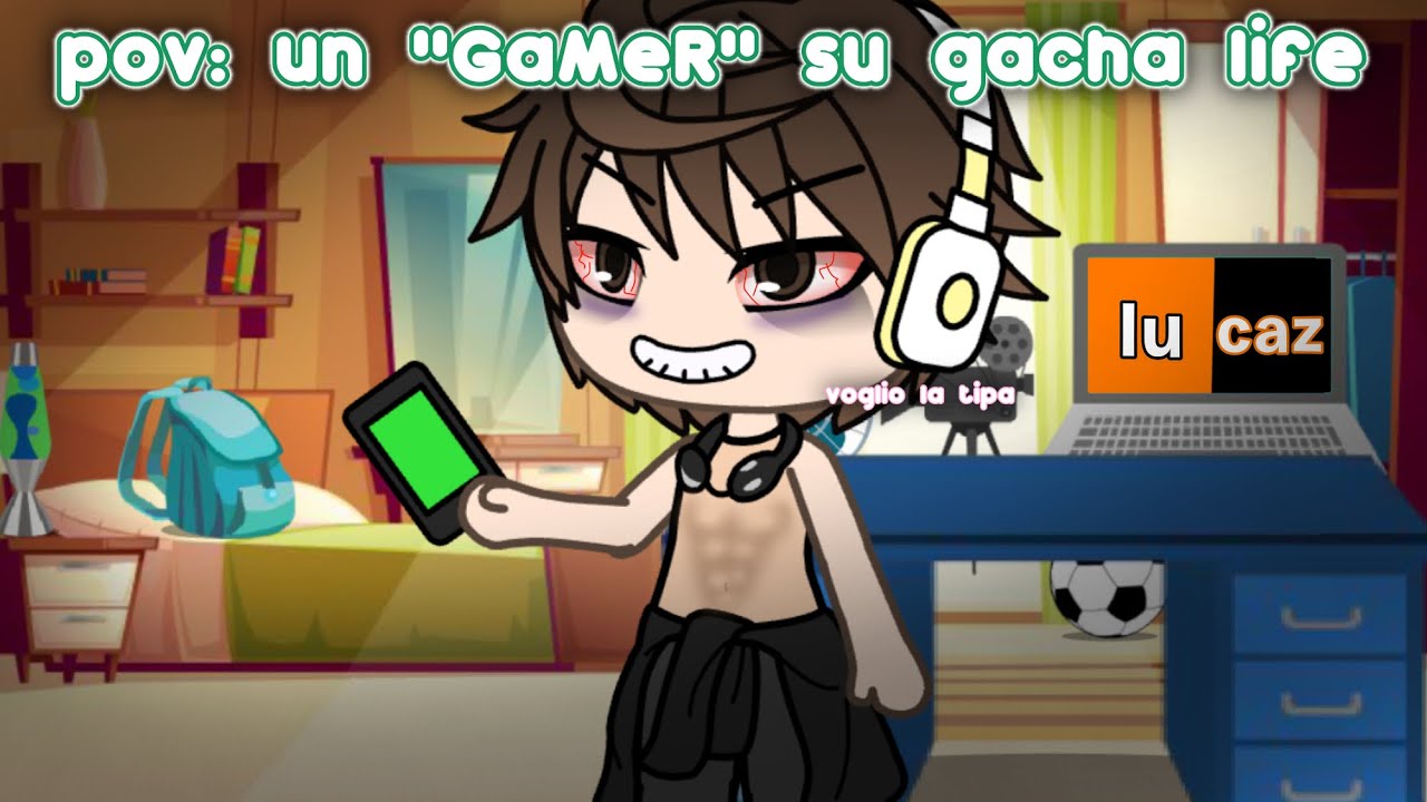 Pov: Un gamer BoYz su gacha life