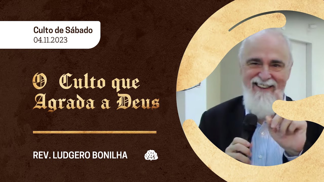 O CULTO QUE AGRADA A DEUS - Rev. Ludgero Bonilha