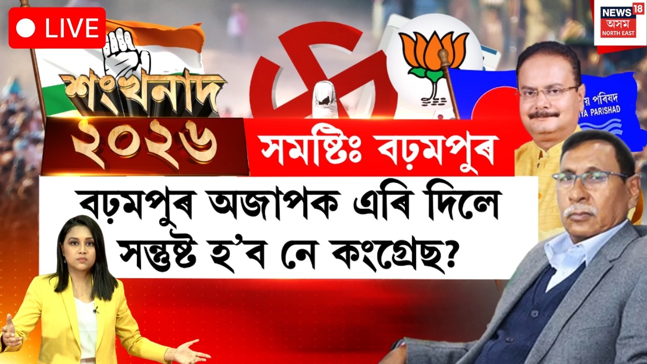 শংখনাদ 2026 LIVE | বঢ়মপুৰ অজাপক এৰি দিলে সন্তুষ্ট হ’ব নে কংগ্ৰেছ?