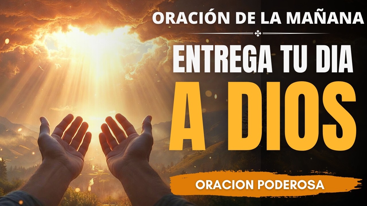 ✨ La ORACIÓN Más HERMOSA Para ENTREGAR Tu Día a Dios | Empieza BIEN 🌅🙏