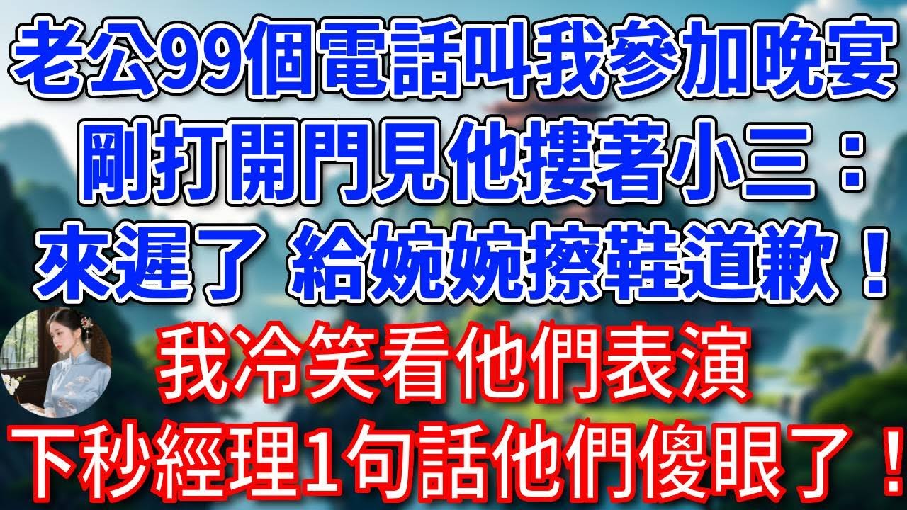 總裁老公99個電話叫我參加晚宴，剛打開門見他摟著小三：來遲了，給婉婉擦鞋道歉！我冷笑看他們表演，下秒經理1句話他們傻眼了！