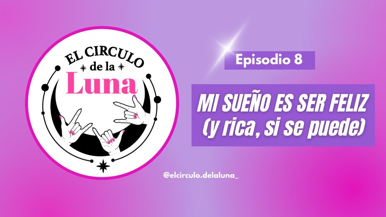 Mi sueño es ser feliz (y rica, si se puede)  | EP 8| El Círculo de la luna el podcast