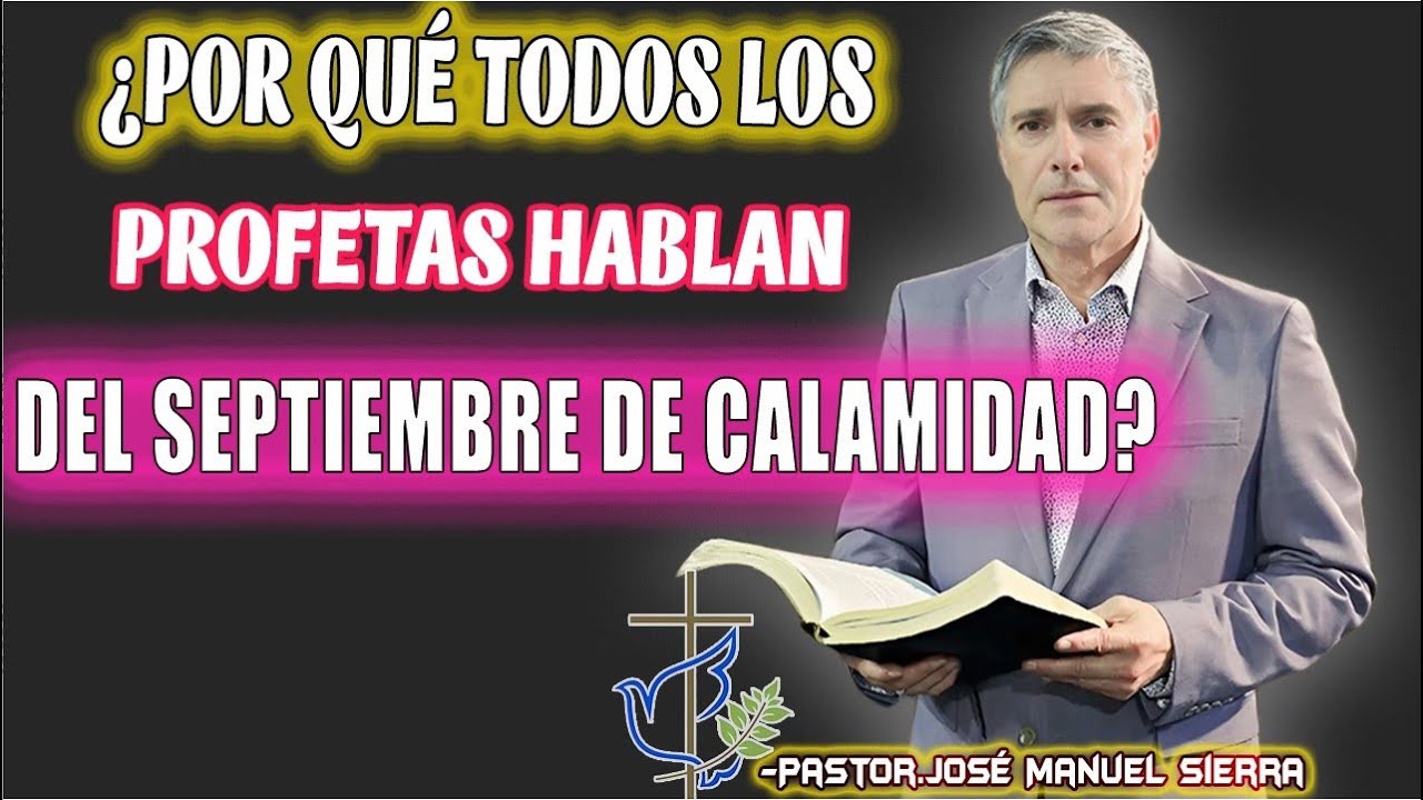 JOSÉ MANUEL SIERRA PREDICAS - ¿Por Qué Todos Los Profetas Hablan Del Septiembre De Calamidad