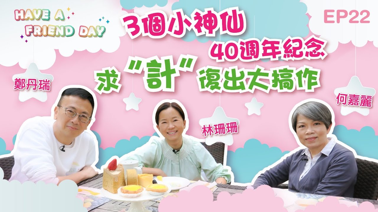 3個小神仙 |林珊珊 鄭丹瑞 何嘉麗 | 合體諗計迎40週年復出大搞作？【HAVE A FRIEND DAY】EP22