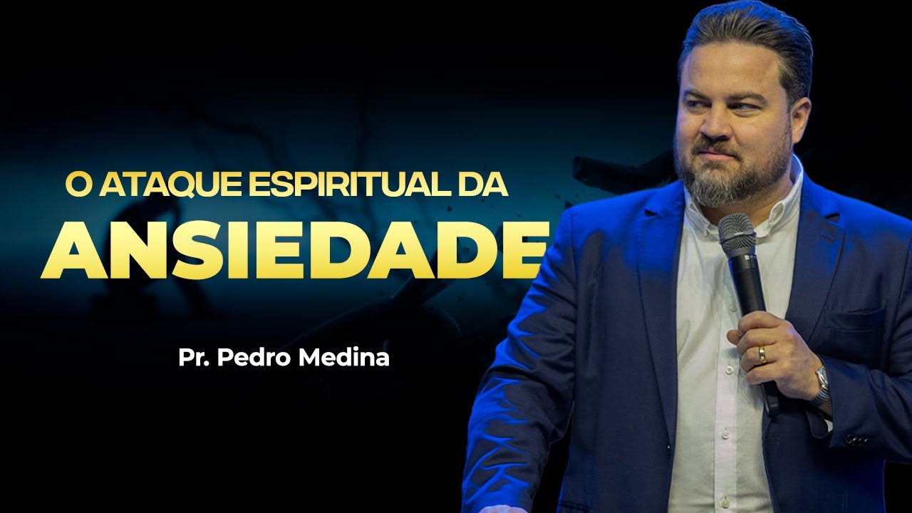 O ATAQUE ESPIRITUAL DA ANSIEDADE | Pr. Pedro Medina