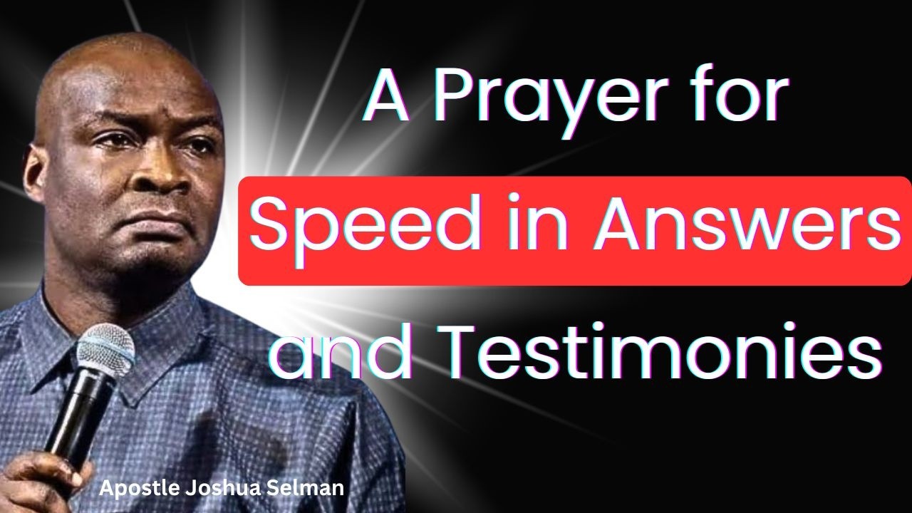 A Prayer for Speed in Answers and Testimonies – Apostle Joshua Selman