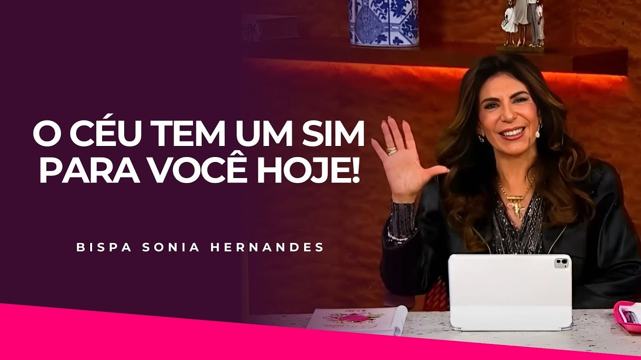 O CÉU TEM UM SIM PARA VOCÊ HOJE! |  BISPA SONIA HERNANDES