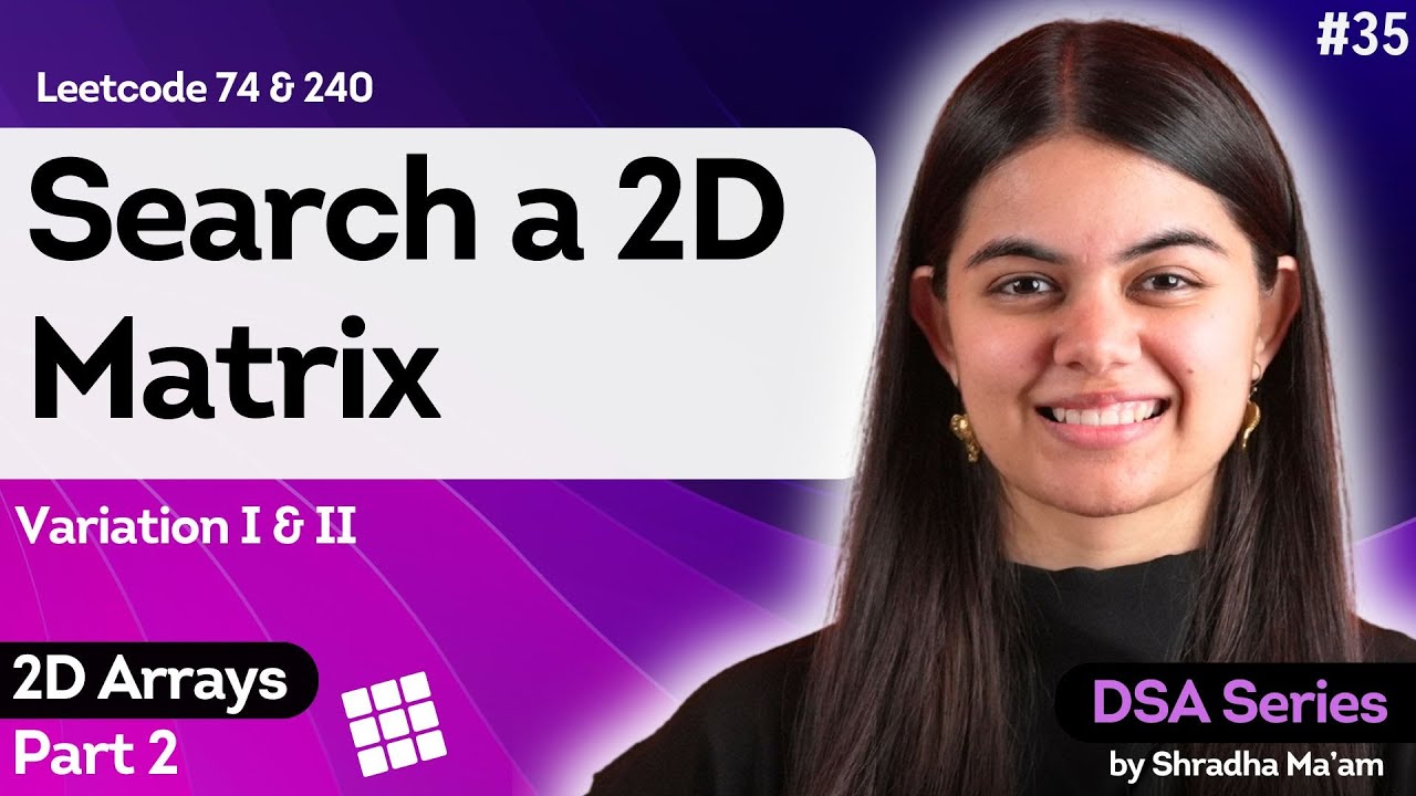 Search a 2D Matrix - Variation I & II | 2D Arrays - Part 2 | DSA Series by Shradha Ma'am
