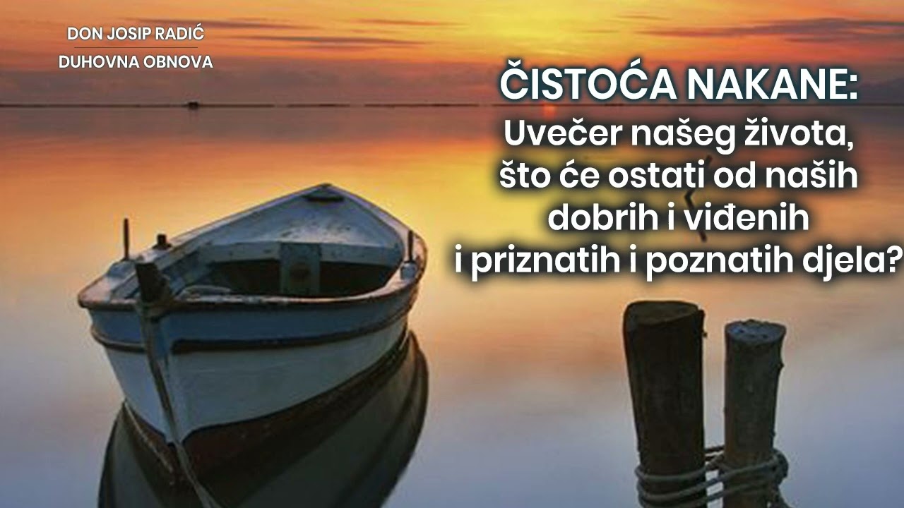 ČISTOĆA NAKANE: Uvečer našeg života, što će ostati od naših dobrih i priznatih i poznatih djela?