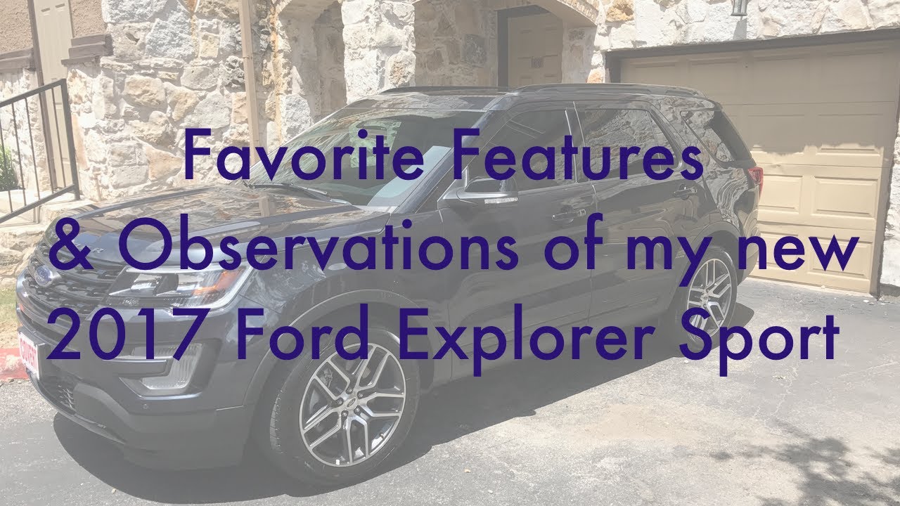 Favorite Features and Observations of my new 2017 Ford Explorer Sport