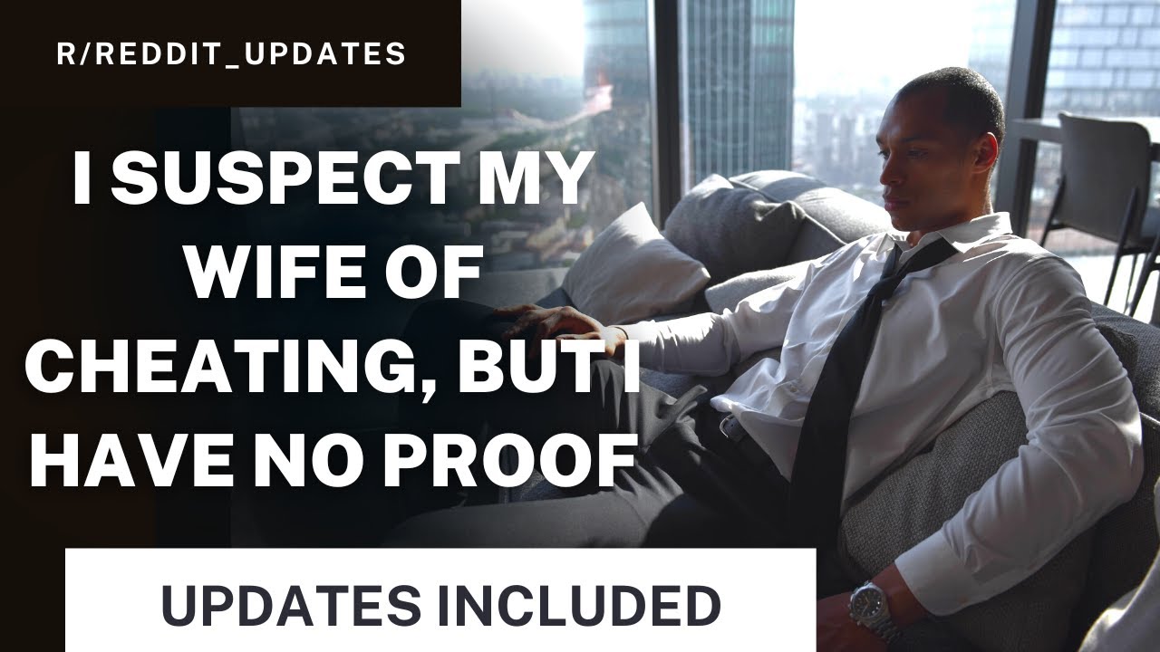 I Suspect My Wife Of Cheating, But I Have No Proof + UPDATES