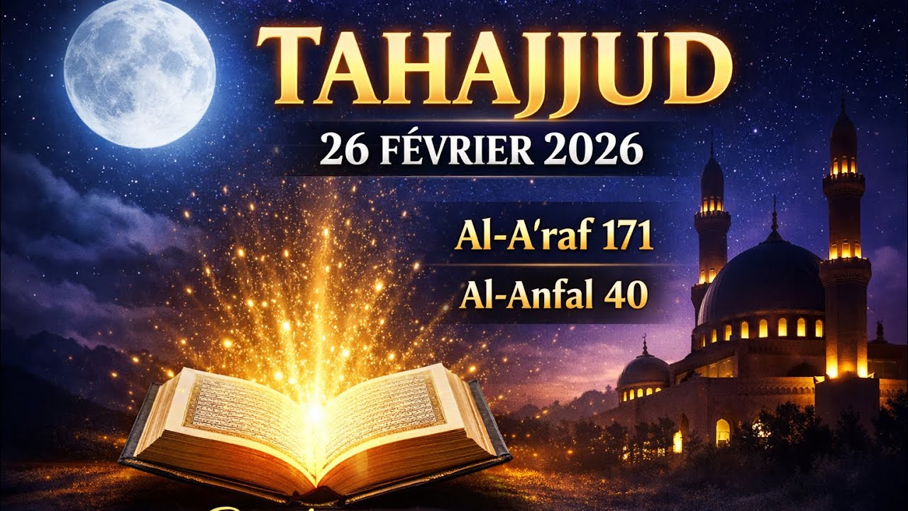 TAHAJJUD – JEUDI 26 FÉVRIER 2026 – SOURATE AL-A‘RAF 171 – AL-ANFAL 40