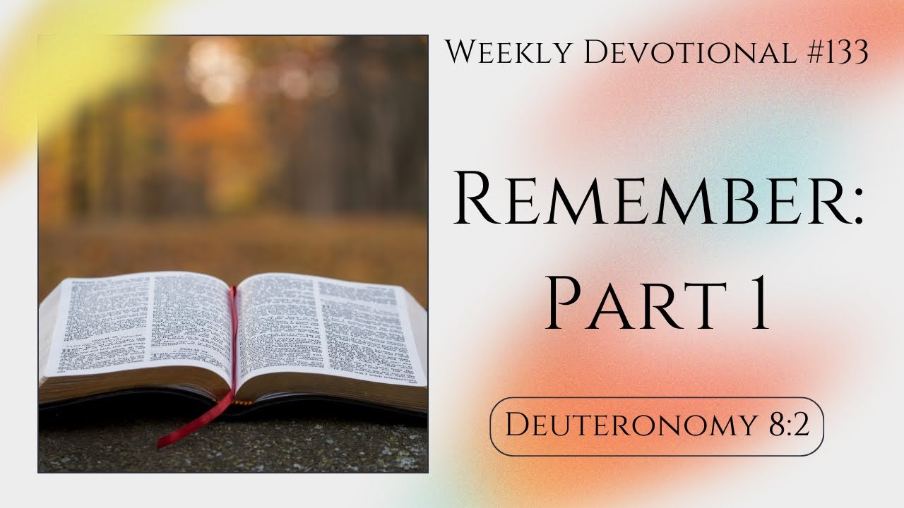 Remember: Part 1 -Weekly Devotional #133 